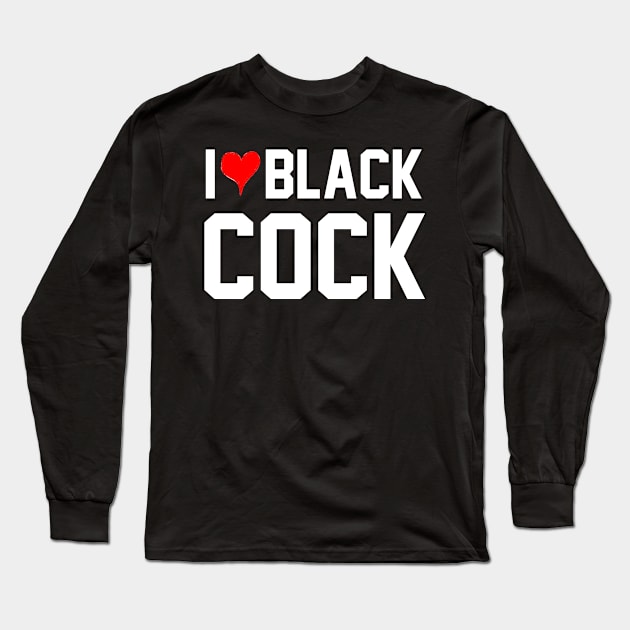 I Love Black Cock - Queen Of Spades Long Sleeve T-Shirt by CoolApparelShop